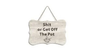 shit or get off the pot